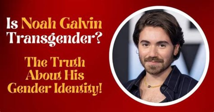 Is Noah Galvin Transgender? A Comprehensive Overview