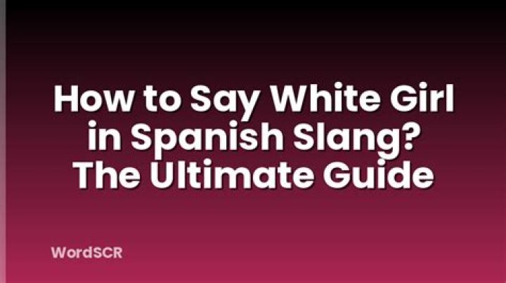 Understanding the Term "White Girl" in Spanish: A Comprehensive Guide